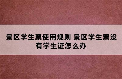 景区学生票使用规则 景区学生票没有学生证怎么办